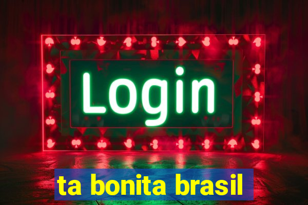 ta bonita brasil